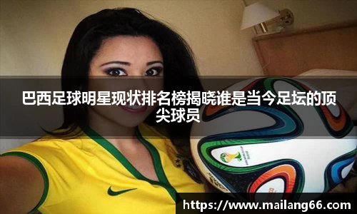 巴西足球明星现状排名榜揭晓谁是当今足坛的顶尖球员